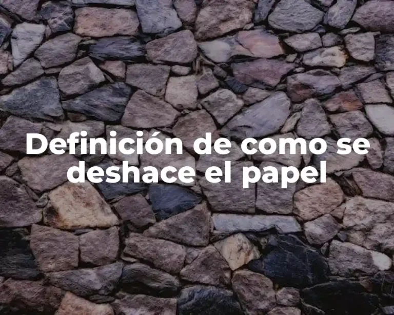 Definición de como se deshace el papel