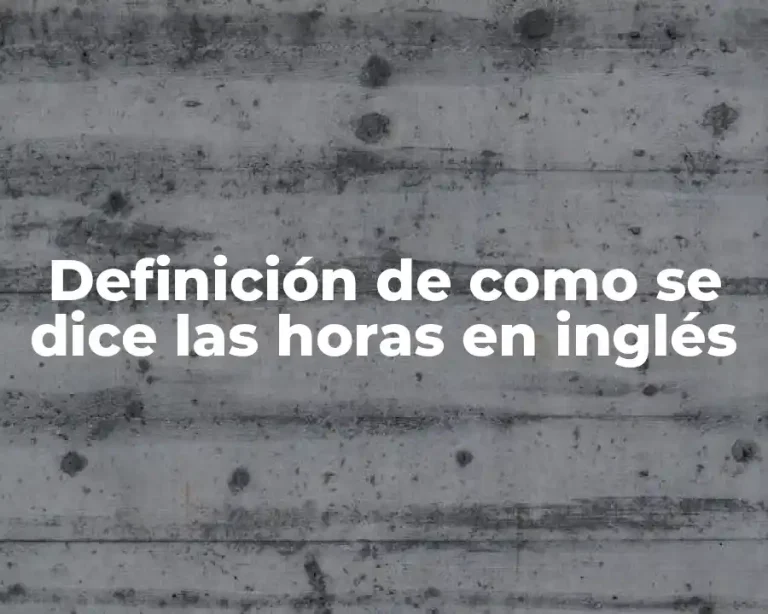 Definición de como se dice las horas en inglés