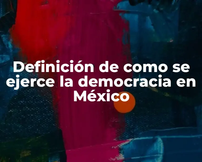 Definición de como se ejerce la democracia en México