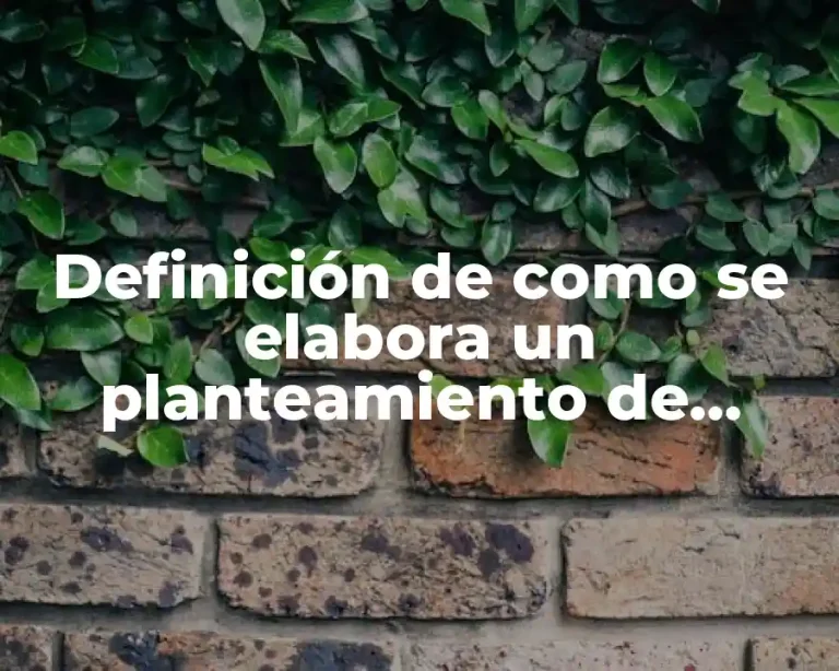 Definición de como se elabora un planteamiento de problema