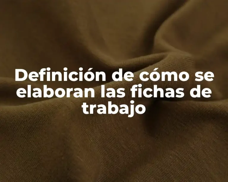 Definición de cómo se elaboran las fichas de trabajo