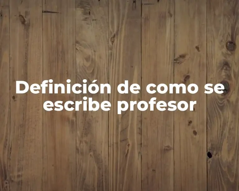 Definición de como se escribe profesor