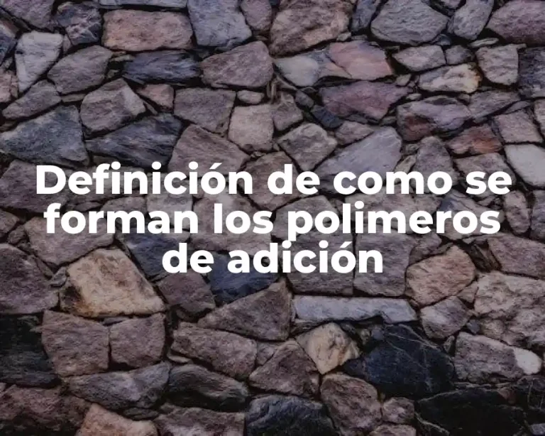Definición de como se forman los polimeros de adición