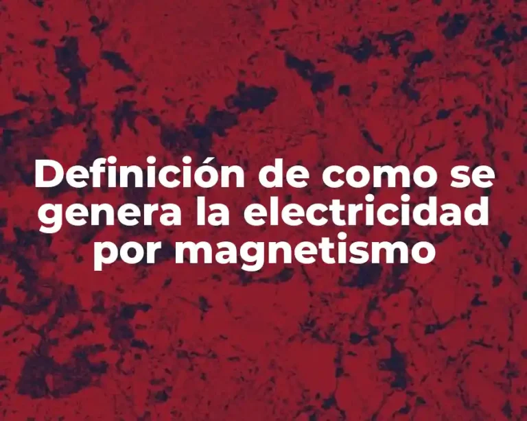 Definición de como se genera la electricidad por magnetismo