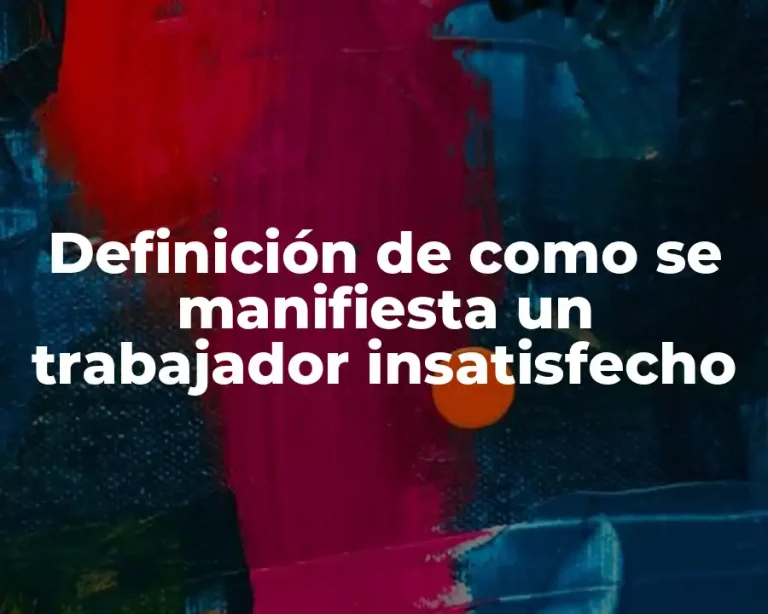 Definición de como se manifiesta un trabajador insatisfecho