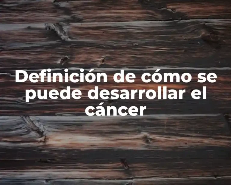 Definición de cómo se puede desarrollar el cáncer
