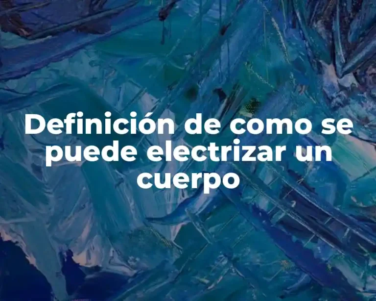Definición de como se puede electrizar un cuerpo