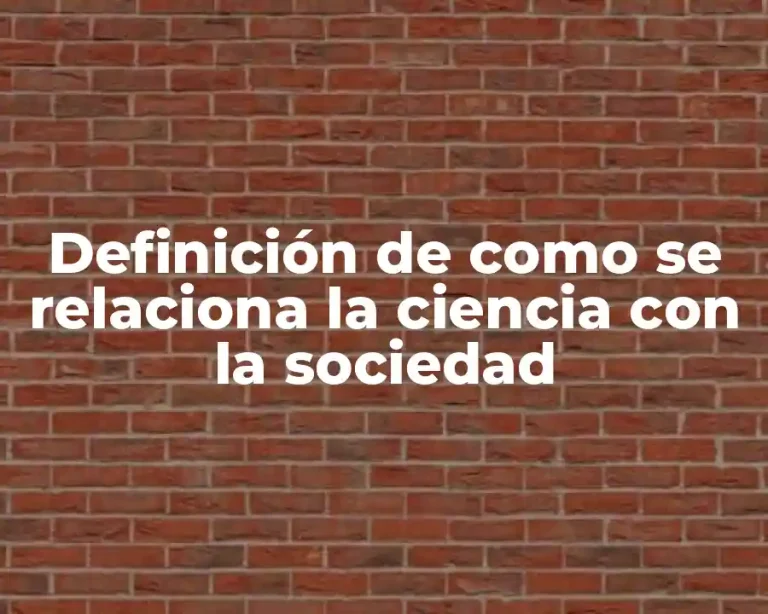 Definición de como se relaciona la ciencia con la sociedad