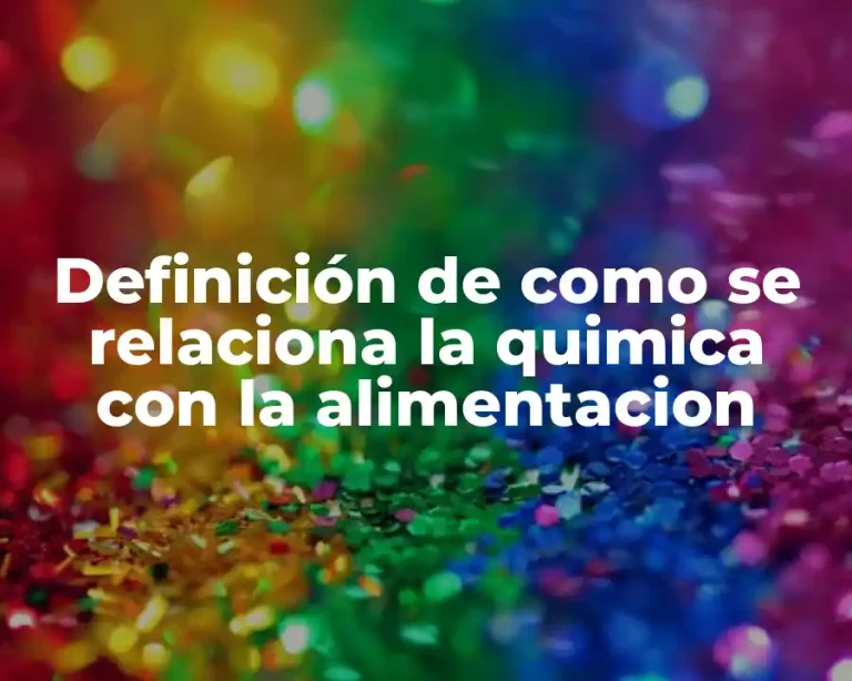 Definición de como se relaciona la quimica con la alimentacion