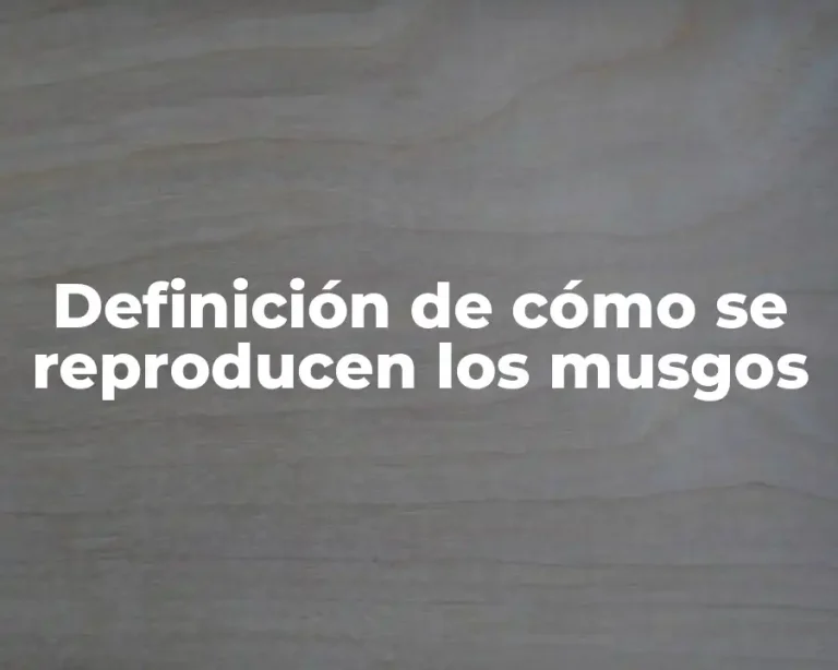 Definición de cómo se reproducen los musgos