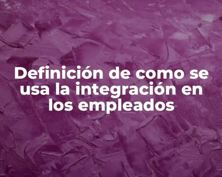 Definición de como se usa la integración en los empleados