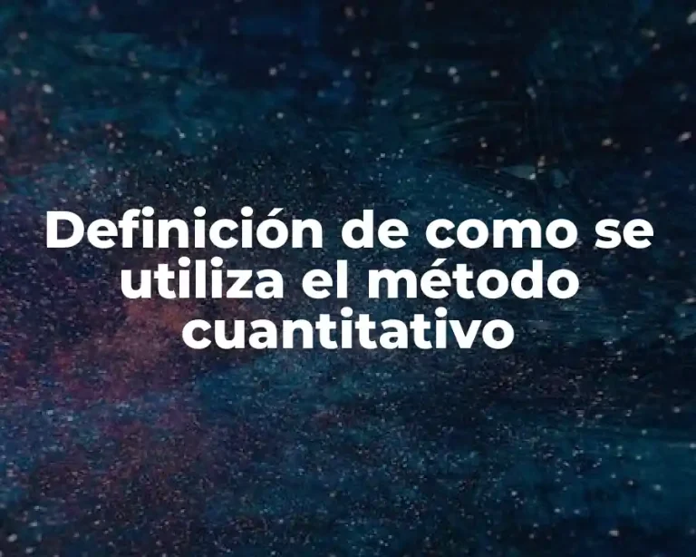 Definición de como se utiliza el método cuantitativo