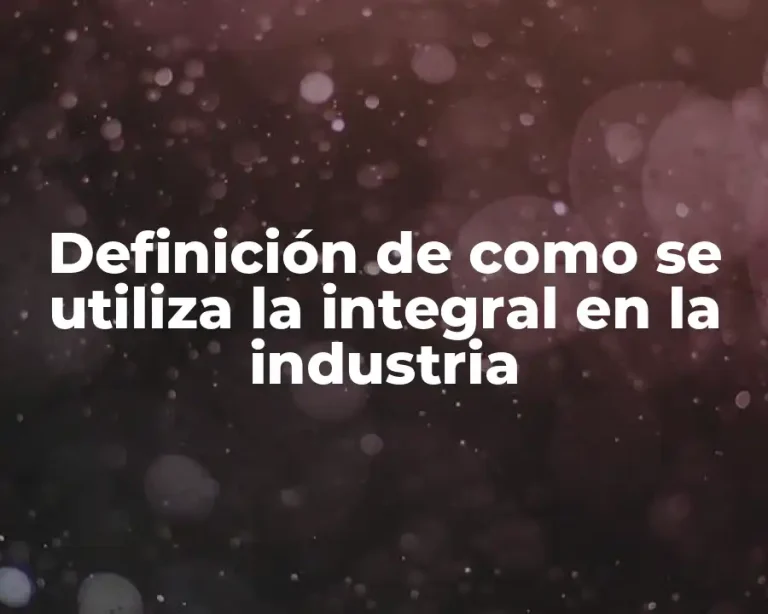 Definición de como se utiliza la integral en la industria