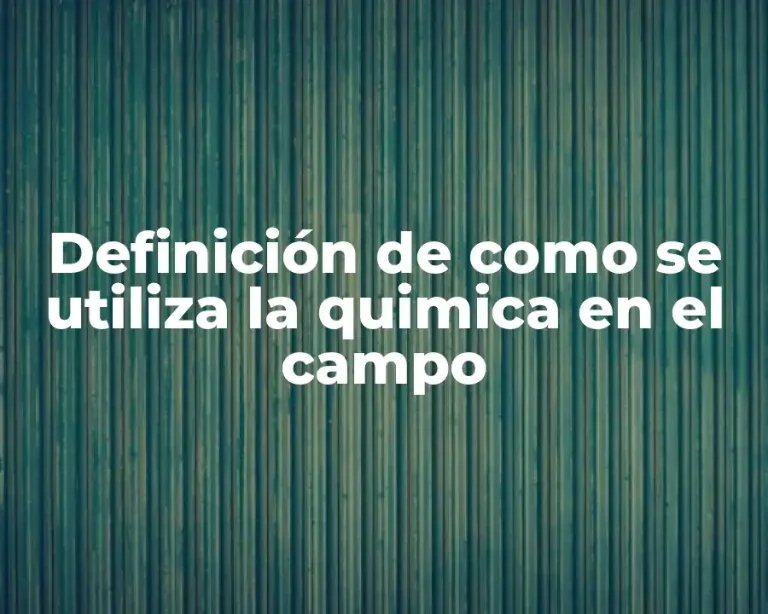 Definición de como se utiliza la quimica en el campo