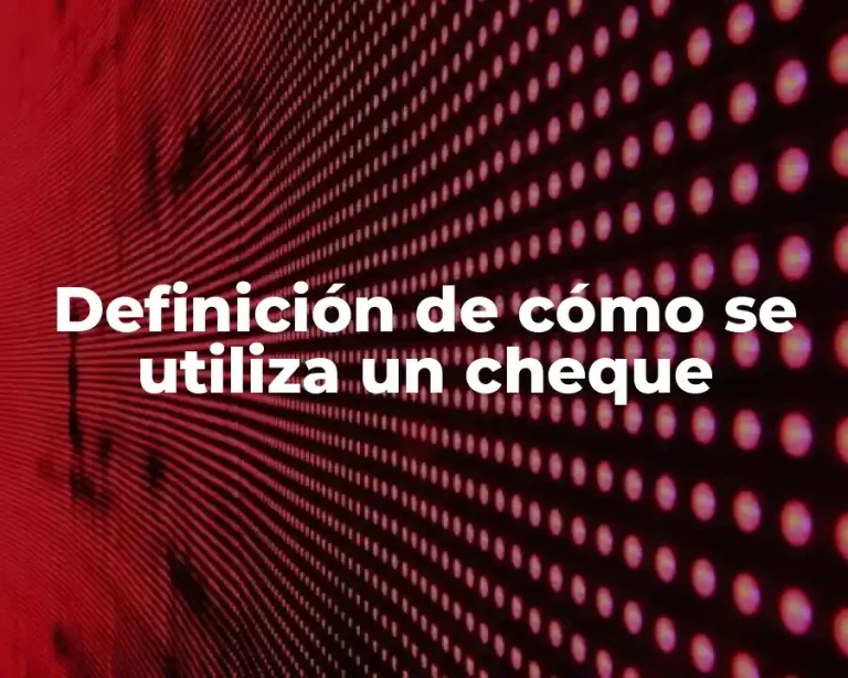 Definición de cómo se utiliza un cheque