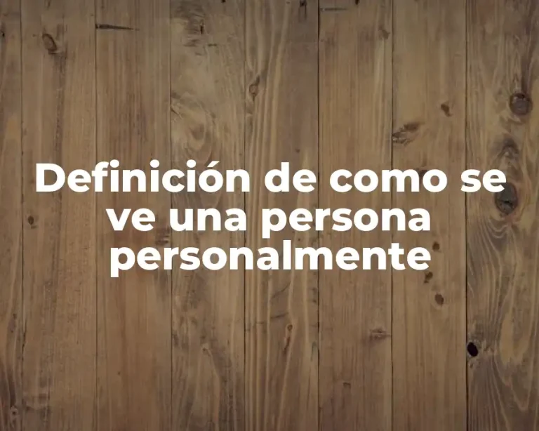 Definición de como se ve una persona personalmente