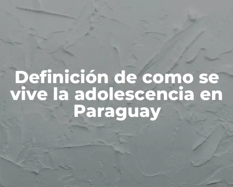 Definición de como se vive la adolescencia en Paraguay