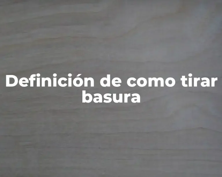 Definición de como tirar basura