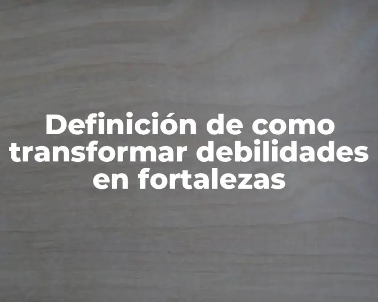 Definición de como transformar debilidades en fortalezas