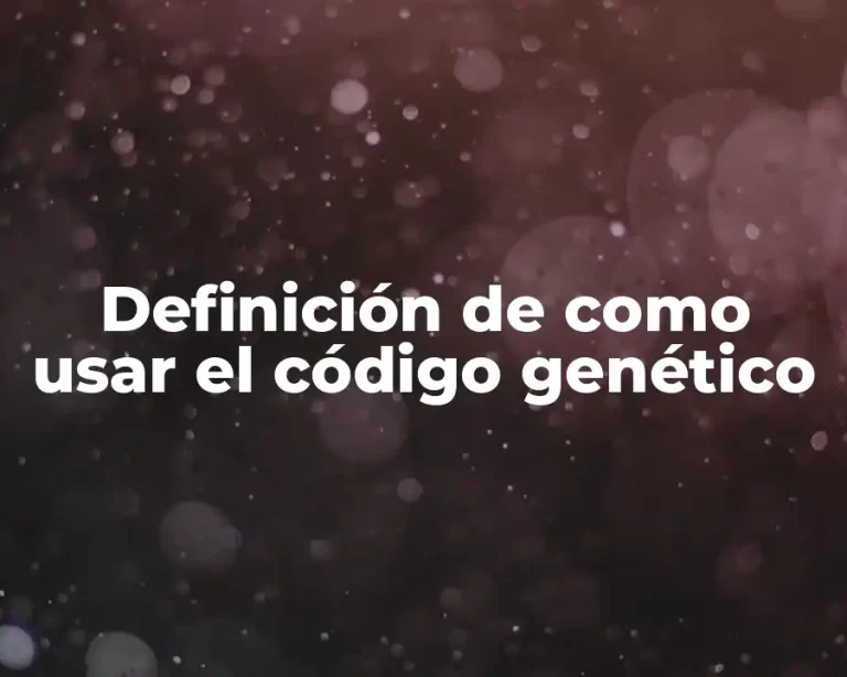 Definición de como usar el código genético