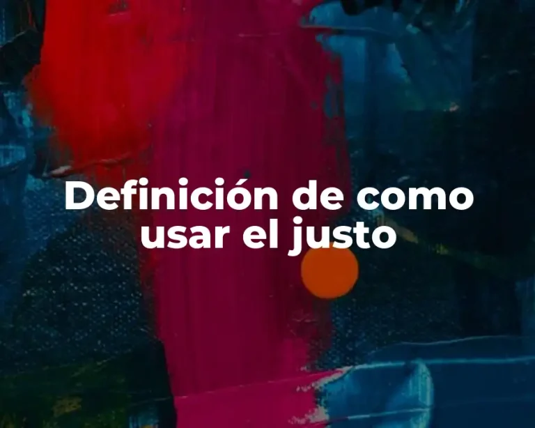 Definición de como usar el justo