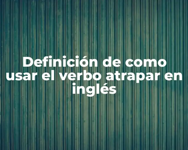 Definición de como usar el verbo atrapar en inglés