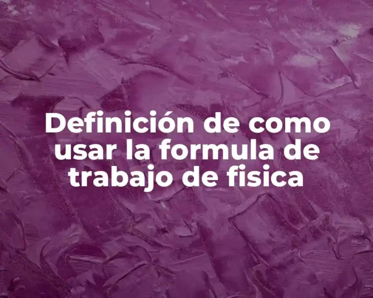 Definición de como usar la formula de trabajo de fisica