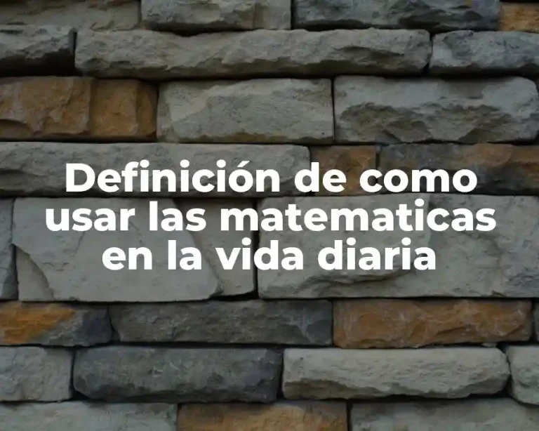 Definición de como usar las matematicas en la vida diaria