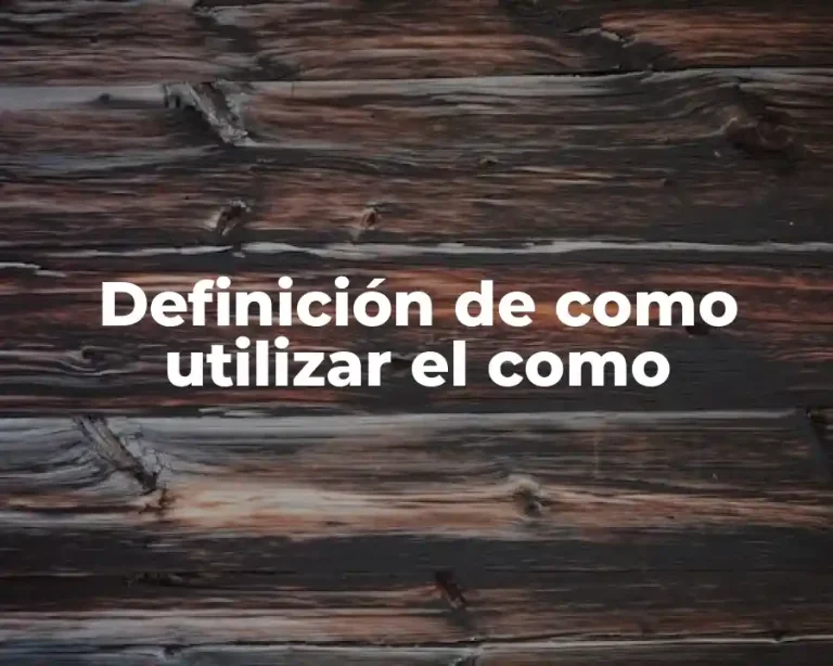 Definición de como utilizar el como