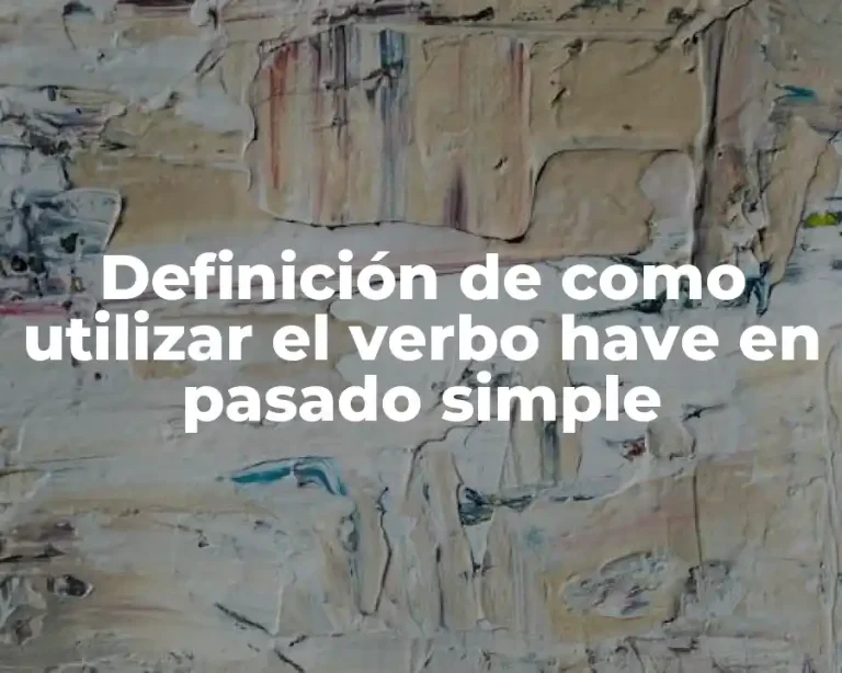 Definición de como utilizar el verbo have en pasado simple