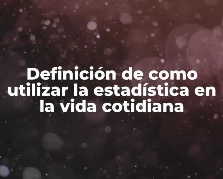 Definición de como utilizar la estadística en la vida cotidiana