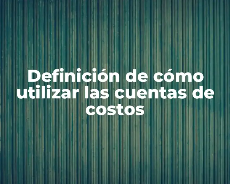 Definición de cómo utilizar las cuentas de costos