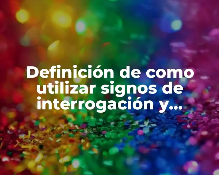 Definición de como utilizar signos de interrogación y exclamación