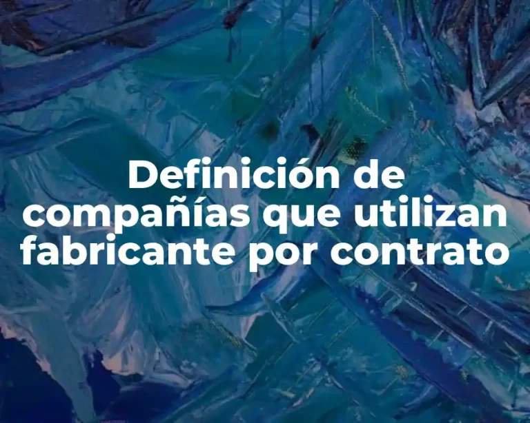 Definición de compañías que utilizan fabricante por contrato