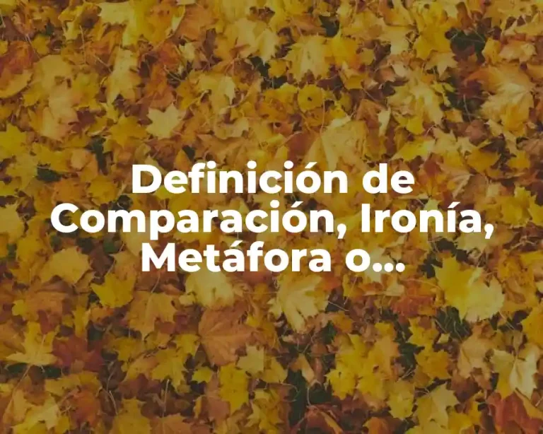 Definición de Comparación, Ironía, Metáfora o Prosopopeya