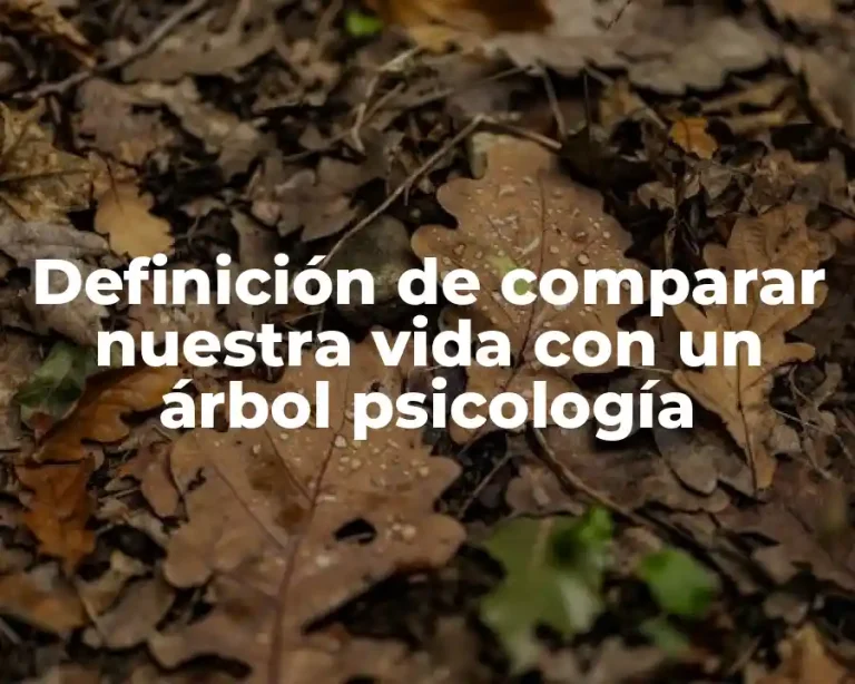 Definición de comparar nuestra vida con un árbol psicología