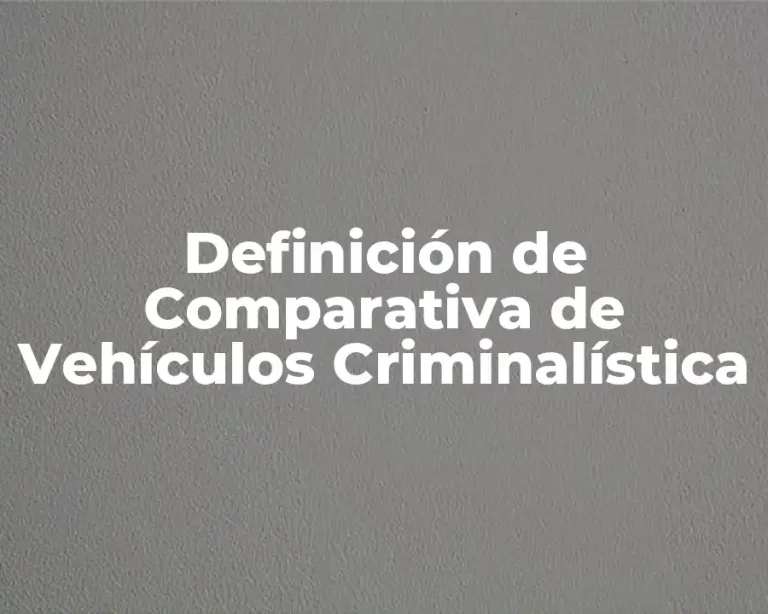 Definición de Comparativa de Vehículos Criminalística