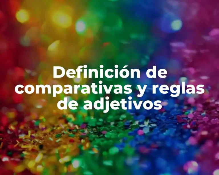 Definición de comparativas y reglas de adjetivos