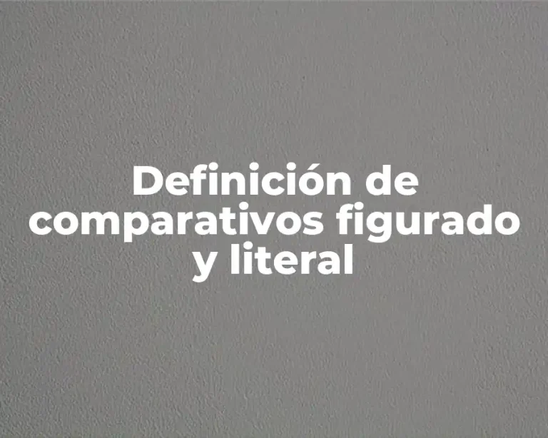 Definición de comparativos figurado y literal