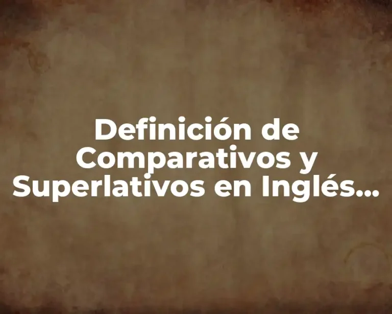 Definición de Comparativos y Superlativos en Inglés Oraciones
