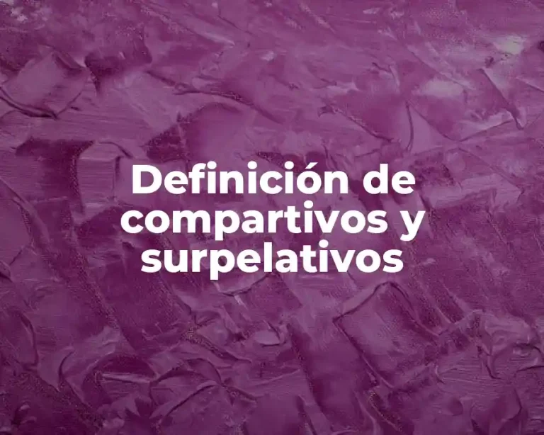 Definición de compartivos y surpelativos