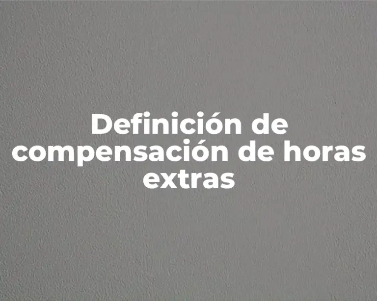 Definición de compensación de horas extras