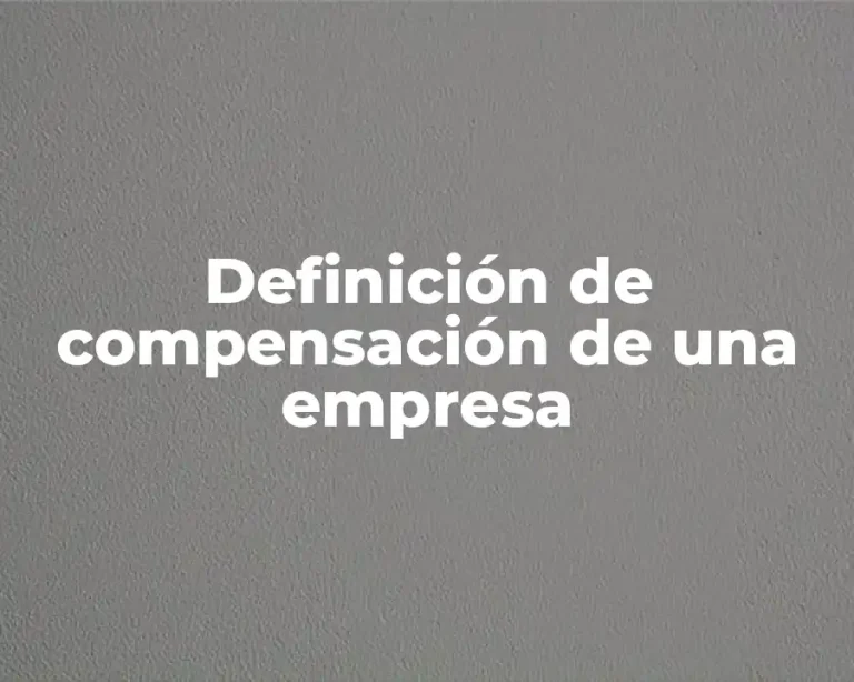 Definición de compensación de una empresa