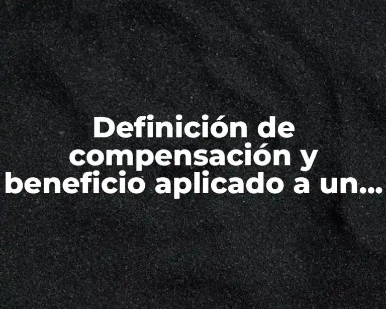 Definición de compensación y beneficio aplicado a un empleado