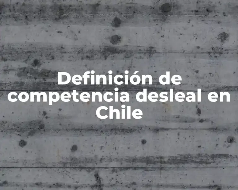 Definición de competencia desleal en Chile