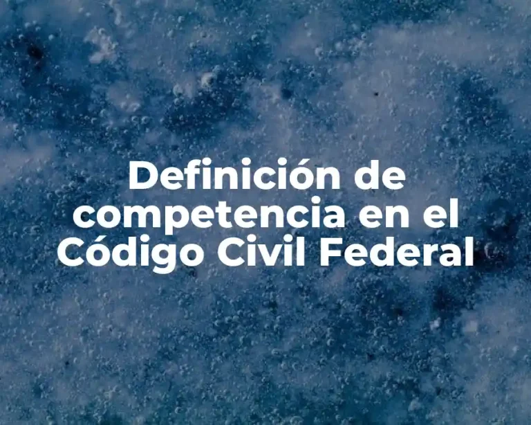Definición de competencia en el Código Civil Federal