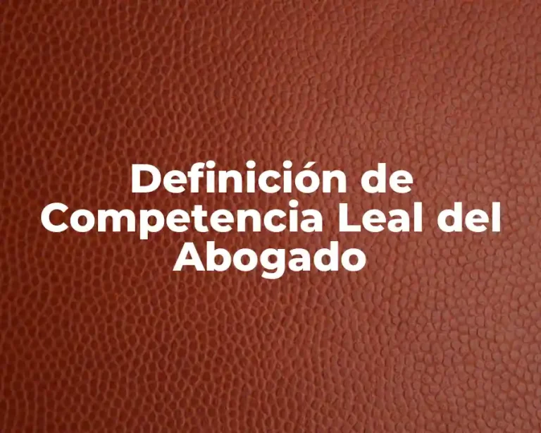 Definición de Competencia Leal del Abogado