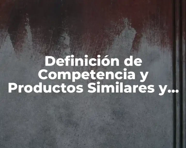 Definición de Competencia y Productos Similares y Sustitutos