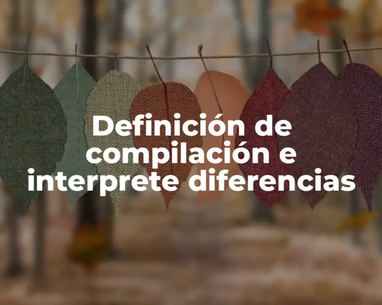 Definición de compilación e interprete diferencias