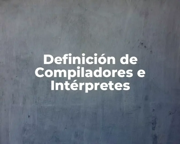 Definición de Compiladores e Intérpretes